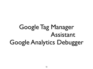 Google Tag Manager
              Assistant
Google Analytics Debugger


            12
 