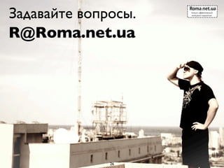Задавайте вопросы.
R@Roma.net.ua




              26
 