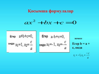 Қосымша формулалар

ax   2
         +bx + =
              c 0

                      немесе

                 Егер b = a +
                 c, онда
                                    −c
                     x1 = − 1, x2 =
                                    a
 