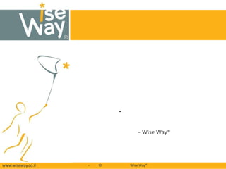 ®




                                -

                                        - Wise Way®



               ®
www.wiseway.co.il       -   ©       Wise Way®
 