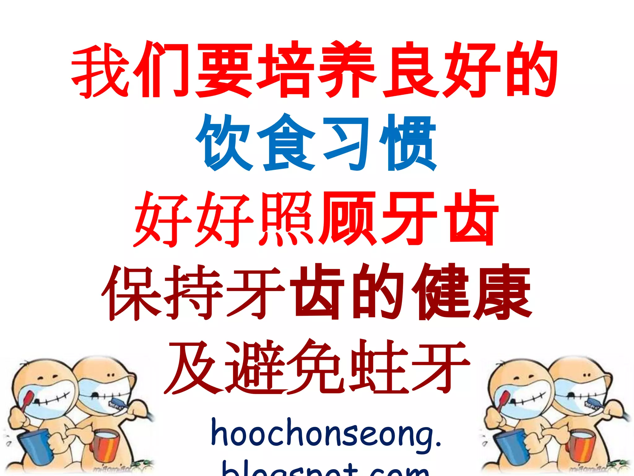 我们要培养良好的
  饮食习惯
 好好照顾牙齿
保持牙齿的健康
 及避免蛀牙
  hoochonseong.
 