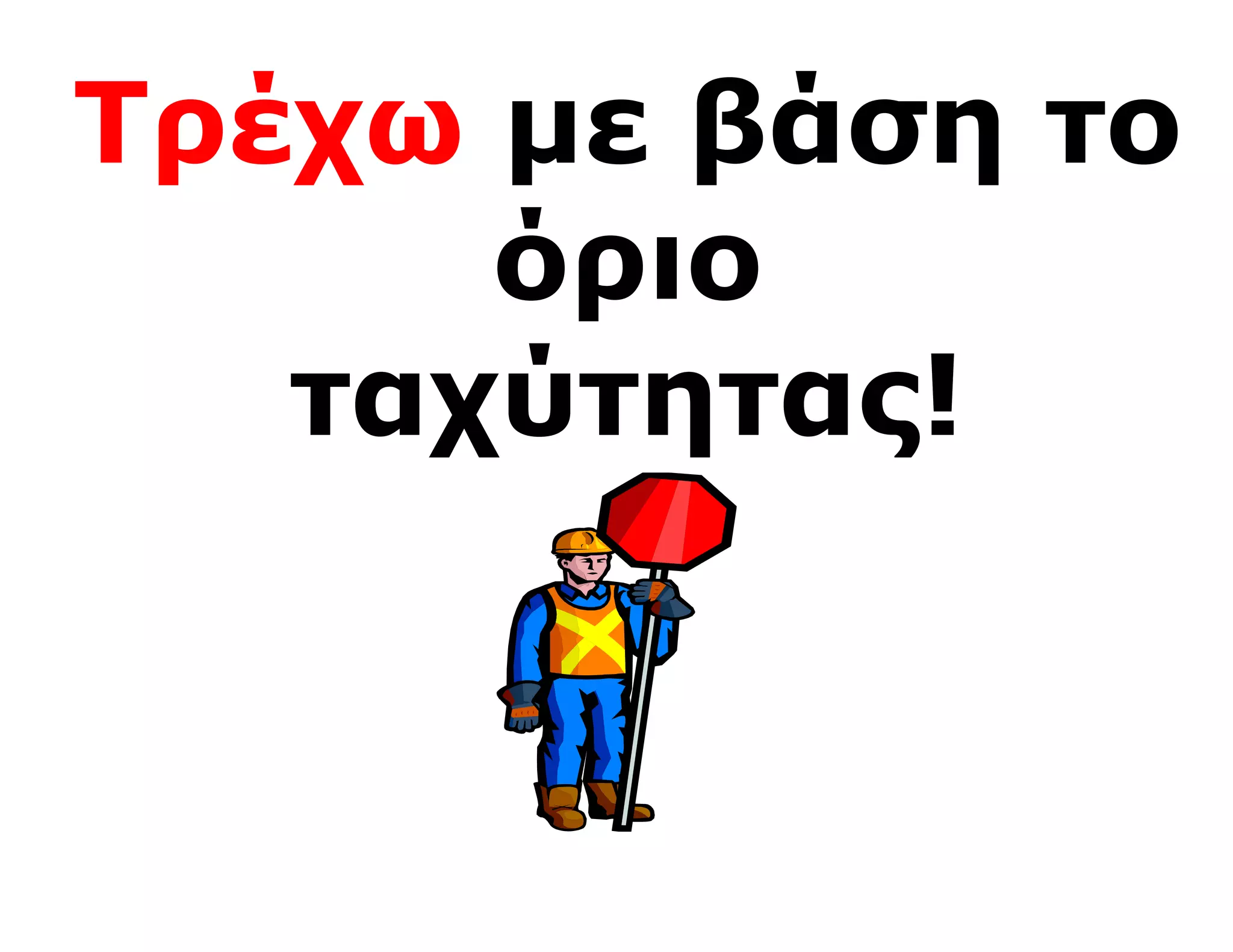 Τρέχω με βάση το
      όριο
   ταχύτητας!
 