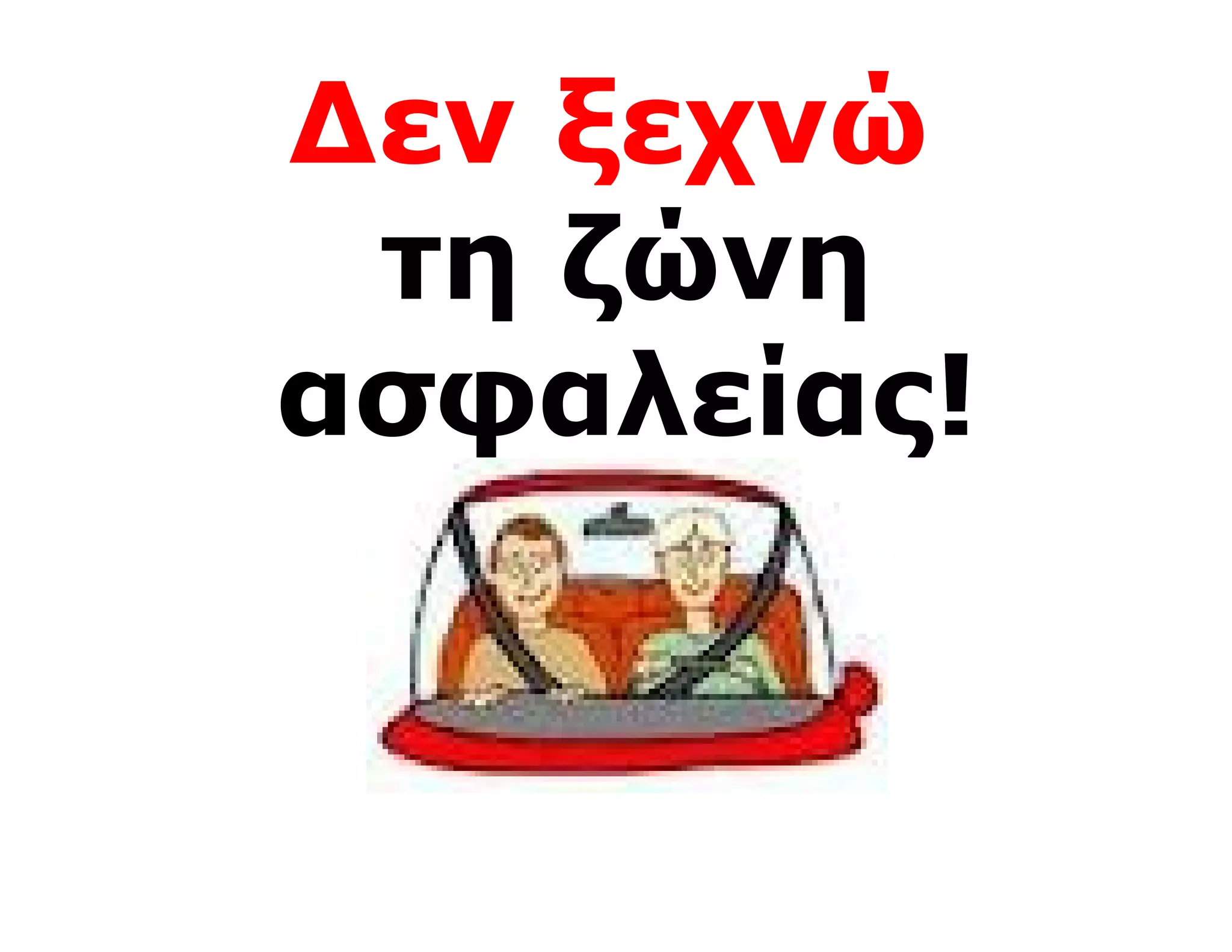 Δεν ξεχνώ
 τη ζώνη
ασφαλείας!
 