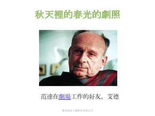 秋天裡的春光的劇照




范達在劇場工作的好友，艾德

   傳華創意企劃股份有限公司
 