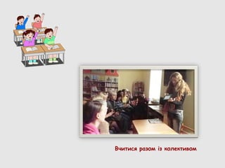 Вчитися разом із колективом
 