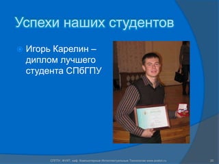 Успехи наших студентов
   Игорь Карелин –
    диплом лучшего
    студента СПбГПУ




        СПГПУ, ФУИТ, каф. Компьютерные Интеллектуальные Технологии www.avalon.ru   20
 