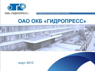 ОАО ОКБ «ГИДРОПРЕСС»




март 2013
 