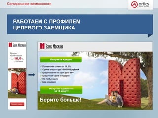 РАБОТАЕМ С ПРОФИЛЕМ
ЦЕЛЕВОГО ЗАЕМЩИКА
Сегодняшние возможности
 