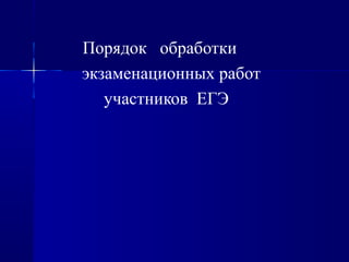 Порядок обработки
экзаменационных работ
участников ЕГЭ
 