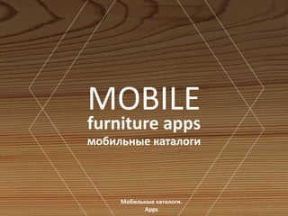1
MOBILE
Мобильные каталоги.
Apps
мобильные каталоги
furniture apps
 