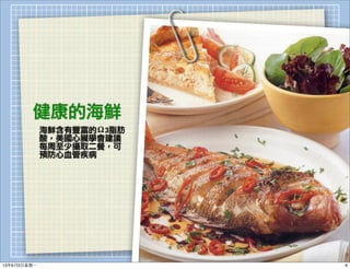 健康的海鮮
海鮮含有豐富的Ω3脂肪
酸，美國心臟學會建議
每周至少攝取二餐，可
預防心血管疾病
613年6月3⽇日星期⼀一
 