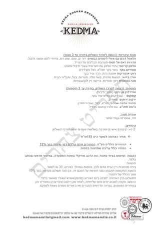 ( :‫עיקריות‬ ‫מנות‬‫הגשה‬‫עד‬ ‫השולחן,בחירה‬ ‫למרכז‬3)‫מנות‬
‫כבושים‬ ‫לימונים‬ ‫איולי‬ ‫עם‬ ‫דגים‬ ‫פלאפל‬-‫ים‬ ‫דגי‬,,‫זית‬ ‫שמן‬ ,‫שום‬‫תיבול‬ ‫ועשבי‬ ‫לחם‬ ‫פירורי‬.
‫חנות‬ ‫אל‬ ‫ראס‬ ‫פרגיות‬-.‫הגריל‬ ‫על‬ ‫תבלינים‬ ‫תערובת‬
‫קריספי‬ ‫סלמון‬.‫ופאנקו‬ ‫תיבול‬ ‫עשבי‬ ‫תערובת‬ ‫עם‬ ‫סלמון‬ ‫נתחי‬
‫בקר‬ ‫סופריטו‬‫בקר‬ ‫בשר‬.‫ותבלינים‬ ‫בצל‬ ,‫תפו"א‬
‫אנטריקוט‬ ‫ניוקי‬‫בקר‬ ‫וציר‬ ‫תרד‬ ,‫גינה‬ ‫אפונת‬
‫בדואי‬ ‫אורז‬‫הבית‬ ‫ותבליני‬ ,‫בצל‬ ,‫פטריות‬ ,‫טלה‬ ‫בשר‬ ,‫פרגית‬ ‫רצועות‬
‫צמחונית‬ ‫מנה‬.‫לבן/עגבניות‬ ‫ויין‬ ‫כרישה‬ ,‫פטריות‬ ‫ניוקי‬
( :‫תוספות‬‫הגשה‬‫עד‬ ‫בחירה‬ ,‫השולחן‬ ‫למרכז‬3)‫תוספות‬
‫לבן‬ ‫אורז‬‫ירוק‬ ‫או‬-(‫עשבי‬‫תיבול‬).
‫קוסקוס‬-‫וציר‬ ‫שורש‬ ‫ירקות‬ ‫עם‬.‫בקר‬
‫ירוקים‬ ‫ירקות‬.‫מאודים‬
‫אדמה‬ ‫תפוחי‬‫אפויים‬.‫ורוזמרין‬ ‫שום‬ ,‫בצל‬ ,‫תפו"א‬
‫תפו"א‬ ‫צ'יפס‬‫וחרדל‬ ‫קטשופ‬ ‫מיונז‬ ‫עם‬.
:‫חמה‬ ‫שתייה‬
‫שחור‬ ‫וקפה‬ ‫אספרסו‬ ,‫תה‬
:‫קינוחים‬
2‫אישיים‬ ‫קינוחים‬ ‫סוגי‬‫ו‬‫השולח‬ ‫למרכז‬ ‫יוגשו‬ ‫טעמים‬ ‫בשלושה‬ ‫סורבה‬‫ן‬
‫הינו‬ ‫לסועד‬ ‫הארוחה‬ ‫מחיר‬055‫ש"ח‬
‫מע"מ‬ ‫כוללים‬ ‫המחירים‬,‫בסך‬ ‫שירות‬ ‫דמי‬ ‫כוללים‬ ‫אינם‬ ‫המחירים‬%02
‫עריכת‬ ‫כולל‬ ‫המחיר‬‫שולחנות‬‫ב‬‫מפות‬.
‫הכנסה‬,‫סאונד‬ ‫בציוד‬ ‫ושימוש‬‫מוזיקלי‬ ‫הרכב‬ ‫ואו‬,‫המסעדה‬ ‫בשטח‬‫ב‬‫ובכתב‬ ‫מראש‬ ‫אישור‬
‫בלבד‬.
:‫תוספות‬
‫ויי‬ ‫מהחבית‬ ‫בירה‬‫הבית‬ ‫ן‬,‫ולבן‬ ‫אדום‬‫האירוע‬ ‫במהלך‬ ‫בכוסות‬30₪.‫לסועד‬
‫בסך‬ ‫מקדמה‬ ‫תשלום‬ ‫כנגד‬ ‫וכן‬ ,‫זה‬ ‫הסכם‬ ‫על‬ ‫חתימה‬ ‫כנגד‬ ‫תתבצע‬ ‫המקומות‬ ‫הזמנת‬00%
. ‫הזמנה‬ ‫של‬ ‫הכולל‬ ‫מסך‬
.‫בלבד‬ ‫מאושר‬ ‫במזומן/אשראי/וואצ'ר‬ ‫האירוע‬ ‫ביום‬ ‫יתבצע‬ ‫הארוחה‬ ‫בגין‬ ‫התשלום‬
‫והן‬ ‫בתפריט‬ ‫הן‬ ‫שינויים‬ ‫ייתכנו‬ ‫מכן‬ ‫לאחר‬ ,‫שליחתה‬ ‫מיום‬ ‫ימים‬ ‫לשבוע‬ ‫תקפה‬ ‫ההצעה‬
‫ה‬ ‫במחירים‬‫מוצעים‬,‫במי‬.‫לספקם‬ ‫נשמח‬ ‫נוספים‬ ‫ביאורים‬ ‫ואו‬ ‫הסברים‬ ‫ונדרשים‬ ‫דה‬
 
