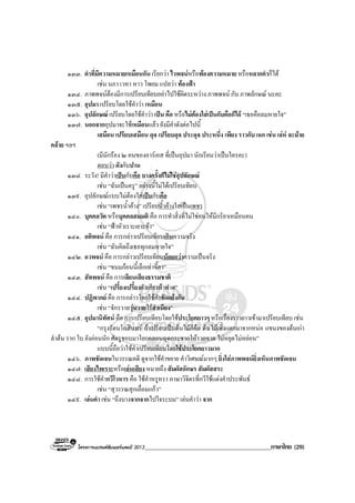 โครงการแบรนดซัมเมอรแคมป 2013_________________________________________ภาษาไทย (29)
๑๓๓. คําที่มีความหมายเหมือนกัน เรียกวา ไวพจนหรือพองความหมาย หรือหลากคําก็ได
เชน นภา เวหา หาว โพยม แปลวา ทองฟา
๑๓๔. ภาพพจนตองมีการเปรียบเทียบอยาไปใชผิดระหวาง ภาพพจน กับ ภาพลักษณ นะคะ
๑๓๕. อุปมา เปรียบโดยใชคําวา เหมือน
๑๓๖. อุปลักษณ เปรียบโดยใชคําวา เปน คือ หรือไมตองใสเปนกับคือก็ได “เธอคือลมหายใจ”
๑๓๗. นอกจากอุปมาจะใชเหมือนแลว ยังมีคําดังตอไปนี้
เสมือน เปรียบเสมือน ดุจ เปรียบดุจ ประดุจ ประหนึ่ง เพียง ราวกับ เฉก เชน เลห ละมาย
คลาย ฯลฯ
(มีนักรอง ๒ คนของอารเอส ที่เปนอุปมา นักเรียนวาเปนใครคะ)
ตอบวา ดังกับปาน
๑๓๘. ระวัง! มีคําวาเปนกับคือ บางครั้งก็ไมใชอุปลักษณ
เชน “ฉันเปนครู” อยางนี้ไมไดเปรียบเทียบ
๑๓๙. อุปลักษณแบบไมตองใสเปนกับคือ
เชน “เพชรน้ําคาง” เปรียบน้ําคางใสเปนเพชร
๑๔๐. บุคคลวัต หรือบุคคลสมมติ คือ การทําสิ่งที่ไมใชคนใหมีกริยาเหมือนคน
เชน “ฟาหัวเราะเยาะขา”
๑๔๑. อติพจน คือ การกลาวเปรียบเทียบเกินความจริง
เชน “ฉันคิดถึงเธอทุกลมหายใจ”
๑๔๒. อวพจน คือ การกลาวเปรียบเทียบนอยกวาความเปนจริง
เชน “ขนมกอนนี้เล็กเทาขี้ตา”
๑๔๓. สัทพจน คือ การเลียนเสียงธรรมชาติ
เชน “เปรี้ยงเปรี้ยงดังเสียงฟาฟาด”
๑๔๔. ปฏิพากย คือ การกลาวโดยใชคําขัดแยงกัน
เชน “จักรวาลวุนวายไรสําเนียง”
๑๔๕. อุปมานิทัศน คือ การเปรียบเทียบโดยใชประโยคยาวๆ หรือเรื่องราวยาวเขามาเปรียบเทียบ เชน
“กรุงรัตนโกสินทร ถาเปรียบเปนตนไมก็คือ ตนไมเพิ่งแตกมาจากหนอ แขนงของตนเกา
ลําตน ราก ใบ ยังออนนัก ศัตรูชอบมาโยกคลอนฉุดกระชากใหรากขาด ไมหยุดไมหยอน”
แบบนี้ถือวาใชคําเปรียบเทียบโดยใชประโยคยาวมาก
๑๔๖. ภาพชัดเจนในวรรณคดี ดูจากใชคําขยาย คําวิเศษณมากๆ ยิ่งใสภาพพจนยิ่งเห็นภาพชัดเจน
๑๔๗. เสียงไพเราะหรือเลนเสียง หมายถึง สัมผัสอักษร สัมผัสสระ
๑๔๘. การใชคํากวีโวหาร คือ ใชคําหรูหรา ภาษาวิจิตรที่กวีใชแตงคําประพันธ
เชน “สุวรรณสุกเลื่อมแกว”
๑๔๙. เลนคํา เชน “ถึงบางจากจากไปใจระบม” เลนคําวา จาก
 