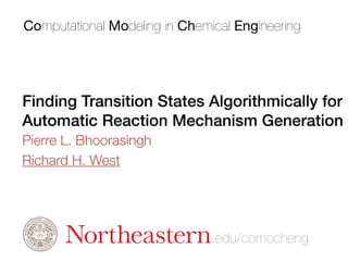 Computational Modeling in Chemical Engineering
.edu/comocheng
Finding Transition States Algorithmically for
Automatic Reaction Mechanism Generation
Pierre L. Bhoorasingh
Richard H. West
1
 