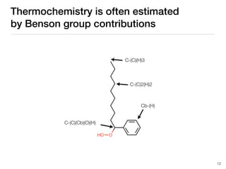 Thermochemistry is often estimated
by Benson group contributions
C-(C)(H)3
C-(C)2(H)2
Cb-(H)
C-(C)(Cb)(O)(H)
12
 