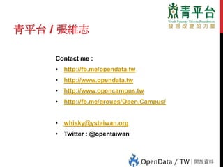 青平台 / 張維志
Contact me :
• http://fb.me/opendata.tw
• http://www.opendata.tw
• http://www.opencampus.tw
• http://fb.me/group...