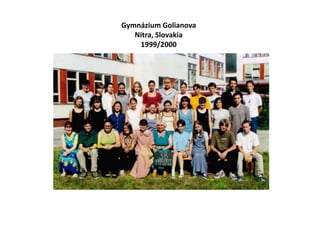 Gymnázium Golianova
Nitra, Slovakia
1999/2000
 