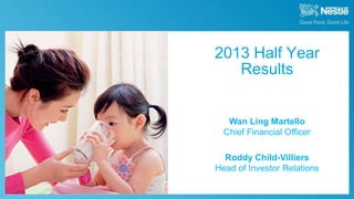 August 8th, 2013 Half Year Results
2013 Half Year
Results
Wan Ling Martello
Chief Financial Officer
Roddy Child-Villiers
Head of Investor Relations
0
 