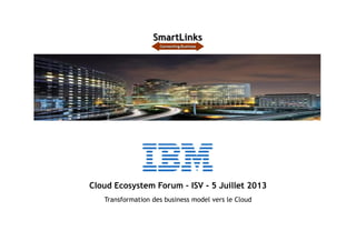 Cloud Ecosystem Forum – ISV - 5 Juillet 2013
Transformation des business model vers le Cloud
 