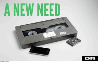 A NEW NEED
torsdag den 22. august 13
 