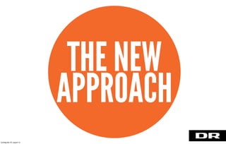 THE NEW
APPROACH
torsdag den 22. august 13
 