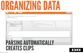 PARSING AUTOMATICALLY
CREATES CLIPS
ORGANIZING DATA
torsdag den 22. august 13
 