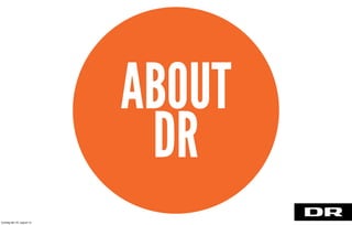 ABOUT
DR
torsdag den 22. august 13
 