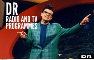 RADIO AND TV
PROGRAMMES
DR
torsdag den 22. august 13
 