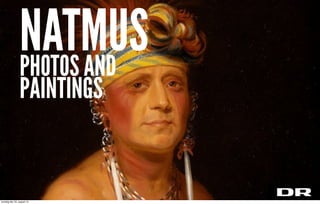 PHOTOS AND
PAINTINGS
NATMUS
torsdag den 22. august 13
 