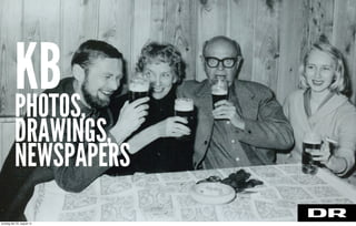 PHOTOS,
DRAWINGS,
NEWSPAPERS
KB
torsdag den 22. august 13
 