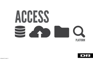 ACCESS
PLATFORM
torsdag den 22. august 13
 