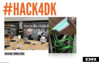 #HACK4DK
HACK4DK.TUMBLR.COM/
torsdag den 22. august 13
 
