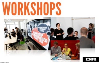 WORKSHOPS
torsdag den 22. august 13
 