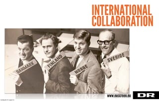 INTERNATIONAL
COLLABORATION
www.euscreen.eu
torsdag den 22. august 13
 