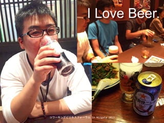 3コワーキングビジネスフォーラム in Niigata 2013
I Love Beer.
 