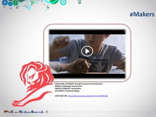 GOLD LION, CATEGORY: Branded Content & Entertainment
BRAND: Volkswagen Group China
PRODUCT/SERVICE: Automotive
AD AGENCY: Proximity Beijing
CASE FILM URL: http://www.youtube.com/watch?v=2sDmROr1Xjk
#Makers
 