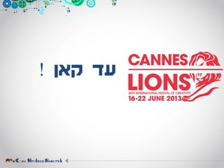‫קאן‬ ‫עד‬!
 