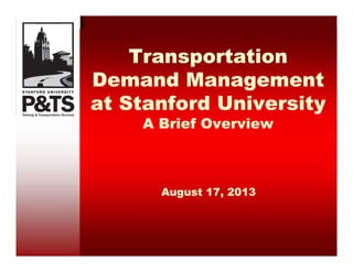 Transportation
Demand Management
at Stanford University
A Brief Overview
August 17, 2013
 