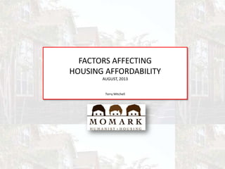 FACTORS AFFECTING
HOUSING AFFORDABILITY
AUGUST, 2013
Terry Mitchell
 