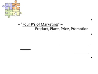 •
–“Four P’s of Marketing“-
Product, Place, Price, Promotion
•
•
 