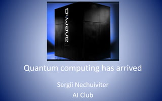 Quantum computing has arrived
Sergii Nechuiviter
AI Club
 