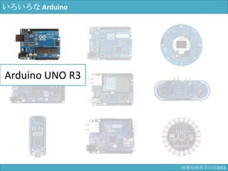 いろいろな Arduino
Arduino UNO R3
情報科学若手の会2013
 