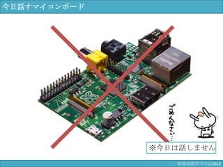 今日話すマイコンボード
※今日は話しません
情報科学若手の会2013
 