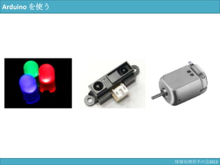 Arduino を使う
情報科学若手の会2013
 