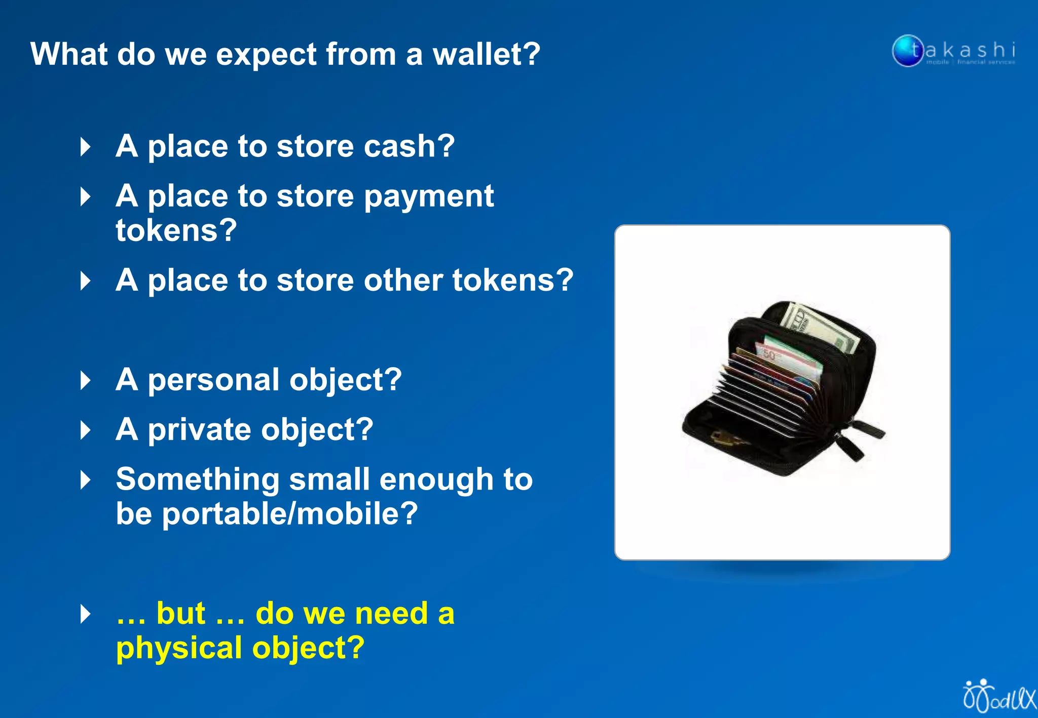  Cards seem to be entrenched in many markets, and are
likely to remain in play for the foreseeable future,
simply increasing the issuer and acquirer costs.
 But, is NFC is fundamentally different from previous
steps forward in functionality .. ?
The Consumer’s Perspective on NFC?
SMS Mobile Data
Apps
Online Shopping
& Payment
 