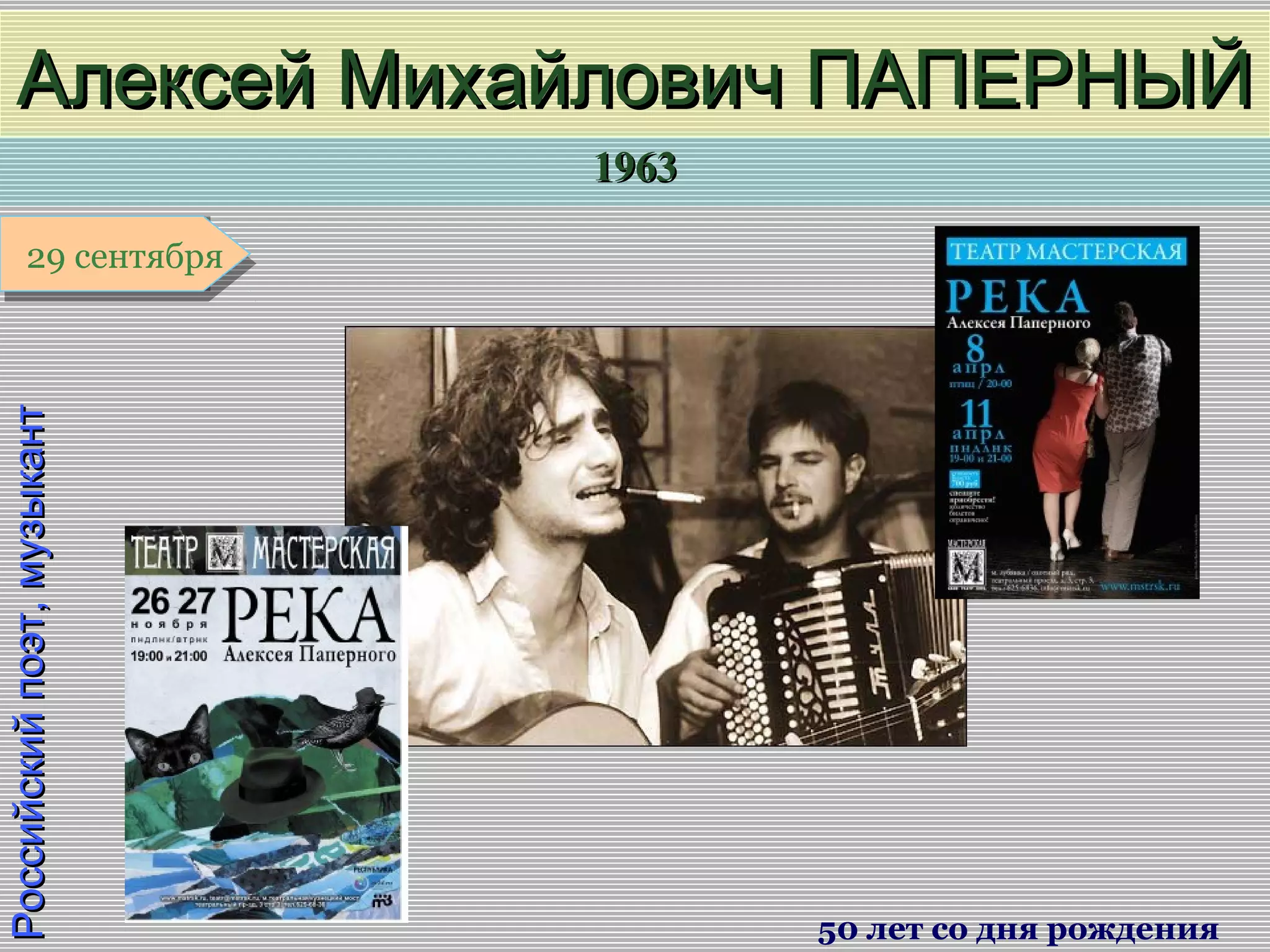 19631963
1 января1 января1 января1 января
Российскийпоэт,музыкантРоссийскийпоэт,музыкант
Алексей Михайлович ПАПЕРНЫЙАлексей Михайлович ПАПЕРНЫЙ
50 лет со дня рождения
29 сентября29 сентября
 