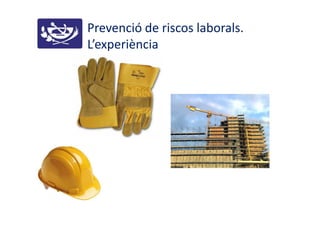 Prevenció de riscos laborals.
L’experiència
 