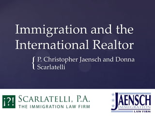 {
Immigration and the
International Realtor
P. Christopher Jaensch and Donna
Scarlatelli
 