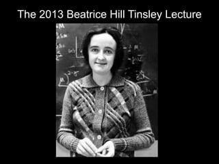 The 2013 Beatrice Hill Tinsley Lecture
 