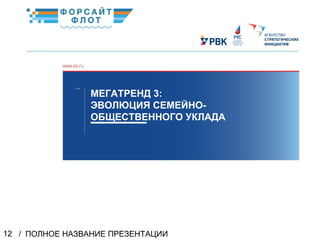 / ПОЛНОЕ НАЗВАНИЕ ПРЕЗЕНТАЦИИ12
МЕГАТРЕНД 3:
ЭВОЛЮЦИЯ СЕМЕЙНО-
ОБЩЕСТВЕННОГО УКЛАДА
02
КраткоеназваниеКраткоеназвание
 